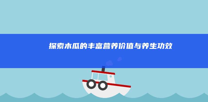 探索木瓜的丰富营养价值与养生功效